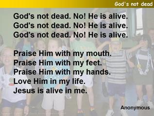 God's not dead. No! He is alive