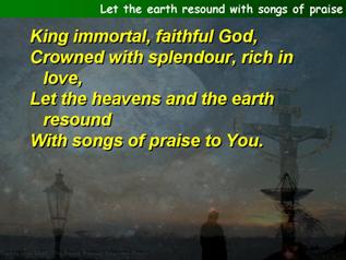Let the earth resound with songs of praise