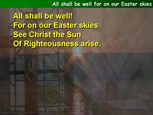 All shall be well for on our Easter skies