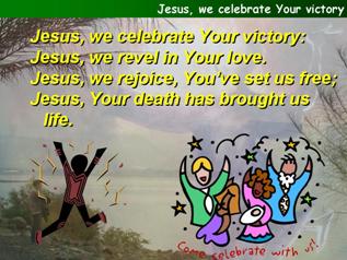Jesus, we celebrate Your victory