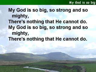 My God is so big, so strong and so mighty