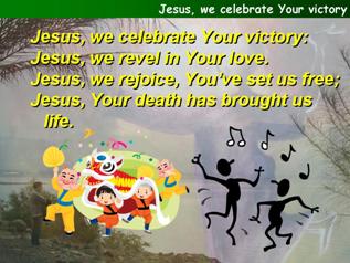 Jesus, we celebrate Your victory