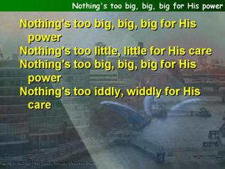 Nothing's too big, big, big for His power