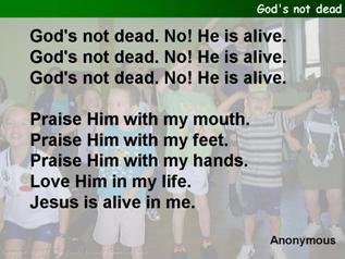 God's not dead. No! He is alive