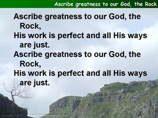 Ascribe greatness to our God the rock