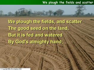 We plough the fields and scatter