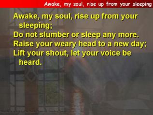 Awake, my soul, rise up from your sleeping