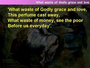 What waste of Godly grace and love