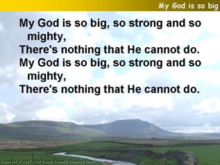 My God is big, so strong and so mighty