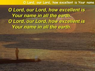 O Lord, our Lord, how excellent is Your name